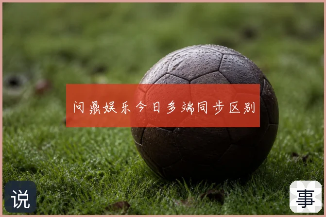 问鼎娱乐今日多端同步区别