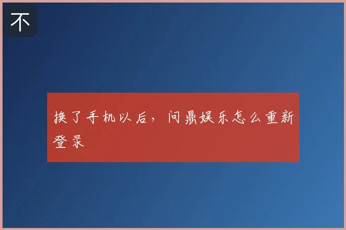 换了手机以后，问鼎娱乐怎么重新登录